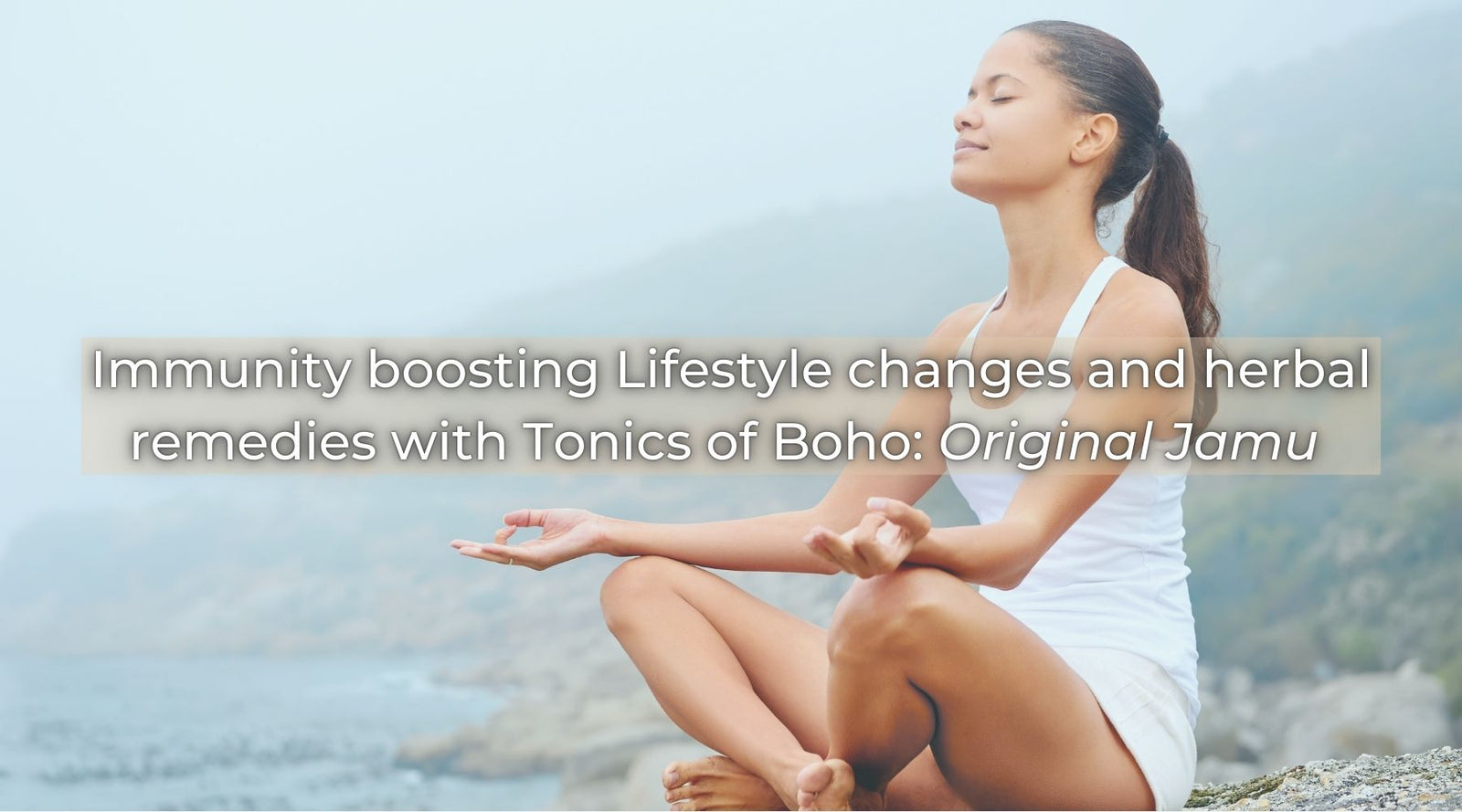 Woman meditating outdoors with text overlay “Immunity boosting lifestyle changes with Tonics of Boho: Original Jamu.”
